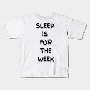 Sleep is for the Week Kids T-Shirt